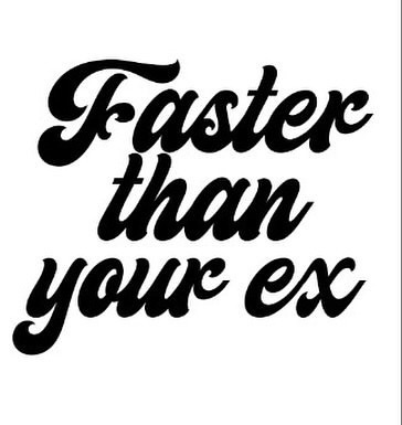 Faster than your ex